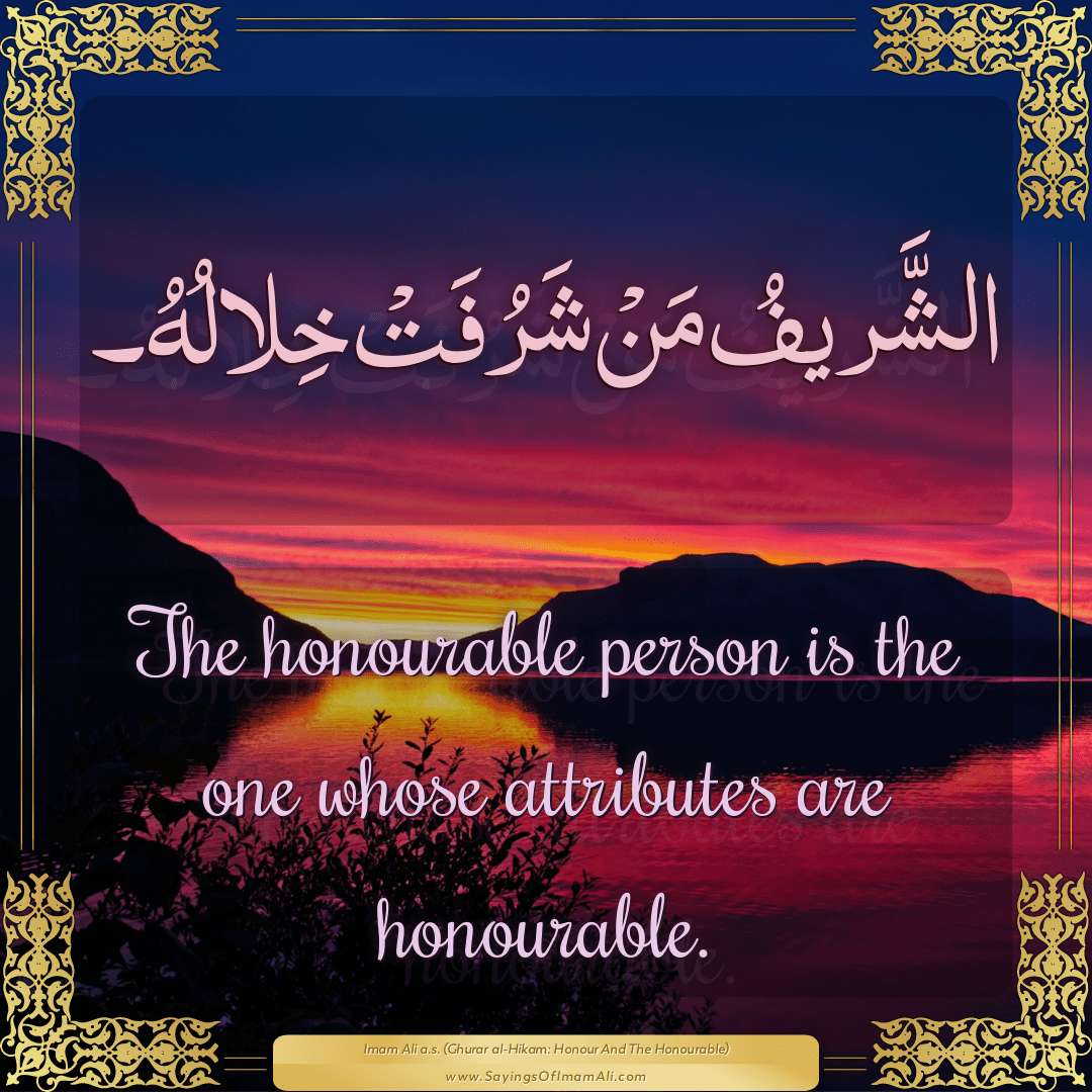 The honourable person is the one whose attributes are honourable.